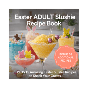 15 ADULT EASTER Slushie Recipe Booklet. Plus 58 Bonus Recipes